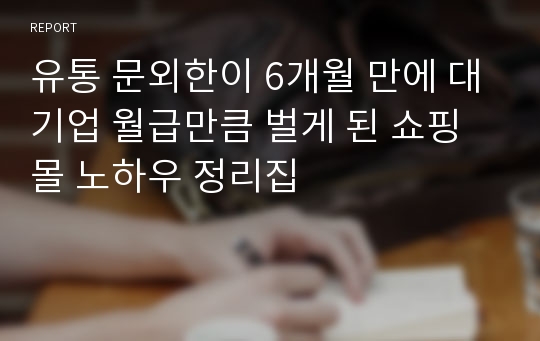 유통 문외한이 6개월 만에 대기업 월급만큼 벌게 된 쇼핑몰 노하우 정리집