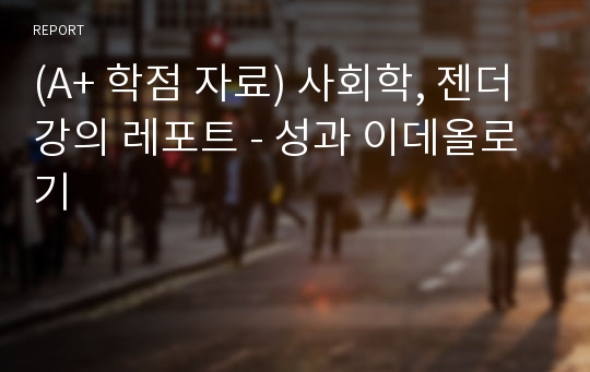 (A+ 학점 자료) 사회학, 젠더강의 레포트 - 성과 이데올로기