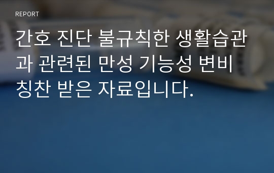 간호 진단 불규칙한 생활습관과 관련된 만성 기능성 변비 칭찬 받은 자료입니다.