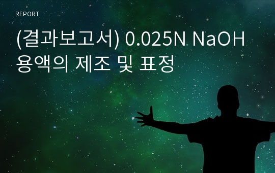 (결과보고서) 0.025N NaOH 용액의 제조 및 표정