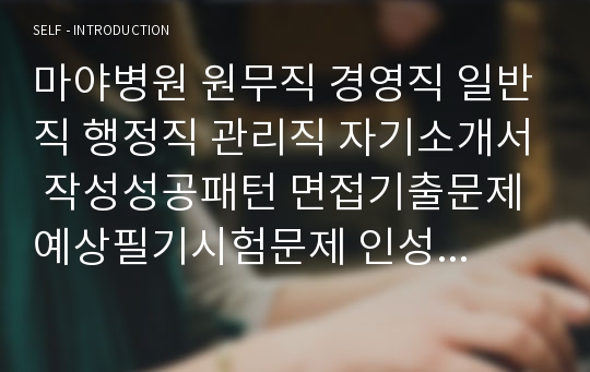 마야병원 원무직 경영직 일반직 행정직 관리직 자기소개서 작성성공패턴 면접기출문제 예상필기시험문제 인성검사문제