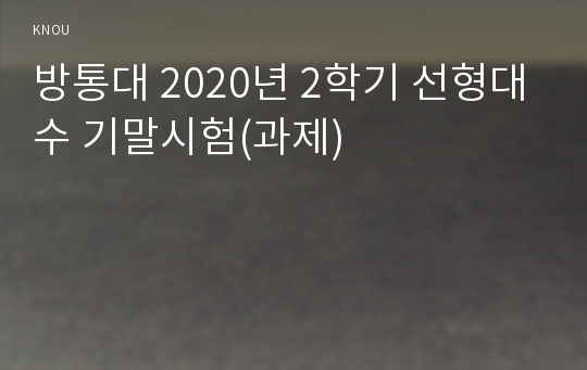 방통대 2020년 2학기 선형대수 기말시험(과제)