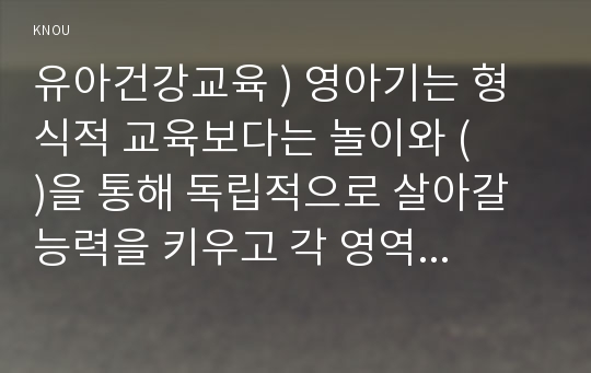 유아건강교육 ) 영아기는 형식적 교육보다는 놀이와 (    )을 통해 독립적으로 살아갈 능력을 키우고 각 영역의 발달을 이뤄나가므로 먹기, 낮잠 자기, 씻기와 같은 (    )의 중요성에 대한 교사의 인식과 (    )에서 건강이 증진되도록 지원하는 것이 중요하다.