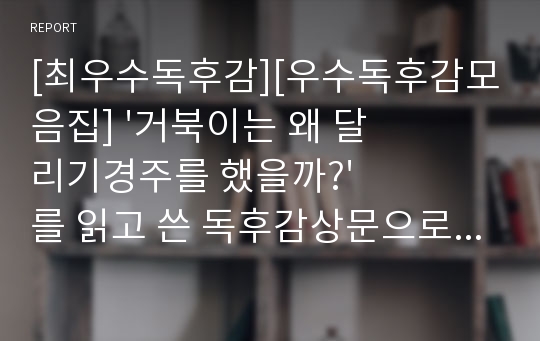 [최우수독후감][우수독후감모음집] &#039;거북이는 왜 달리기경주를 했을까?&#039;를 읽고 쓴 독후감상문으로, 토끼와 거북이의 경주가 왜 공정한 게임이 될 수 없는지를 설명한 글입니다.