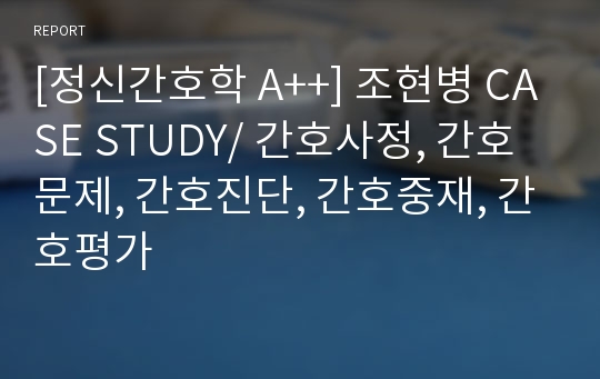 [정신간호학 A++] 조현병 CASE STUDY/ 간호사정, 간호문제, 간호진단, 간호중재, 간호평가