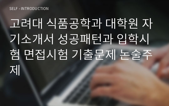 고려대 식품공학과 대학원 자기소개서 성공패턴과 입학시험 면접시험 기출문제 논술주제