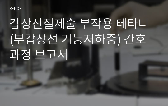 갑상선절제술 부작용 테타니 (부갑상선 기능저하증) 간호과정 보고서