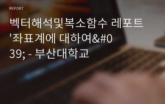 벡터해석및복소함수 레포트 &#039;좌표계에 대하여&#039; - 부산대학교