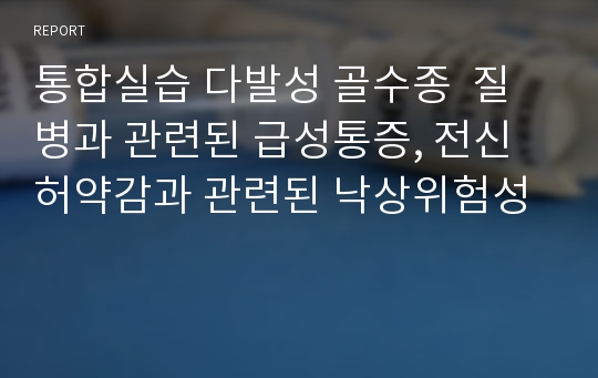 통합실습 다발성 골수종  질병과 관련된 급성통증, 전신 허약감과 관련된 낙상위험성