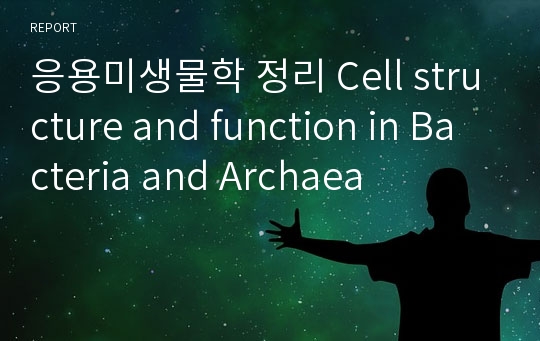 응용미생물학 정리 Cell structure and function in Bacteria and Archaea