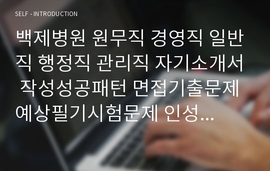 백제병원 원무직 경영직 일반직 행정직 관리직 자기소개서 작성성공패턴 면접기출문제 예상필기시험문제 인성검사문제