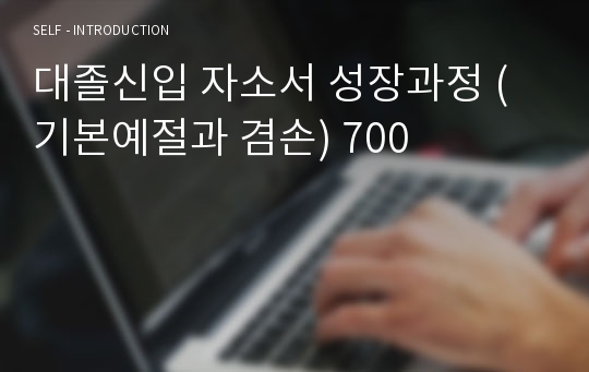 대졸신입 자소서 성장과정 (기본예절과 겸손) 700