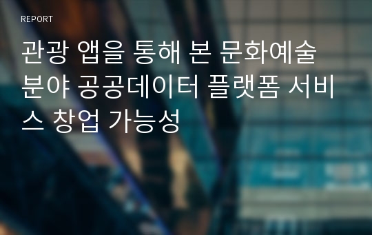 관광 앱을 통해 본 문화예술 분야 공공데이터 플랫폼 서비스 창업 가능성