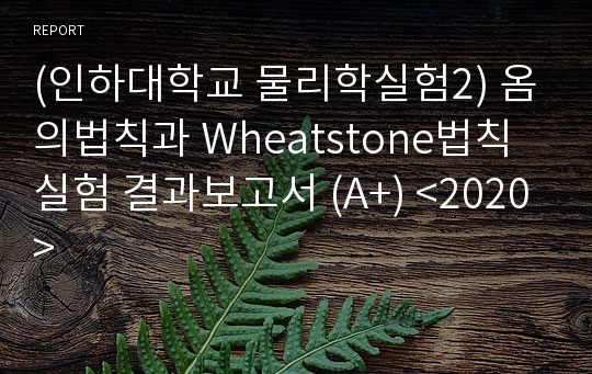 [인하대학교 물리학실험2] 옴의법칙과 Wheatstone법칙 실험 결과보고서 (A+)