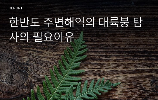 한반도 주변해역의 대륙붕 탐사의 필요이유