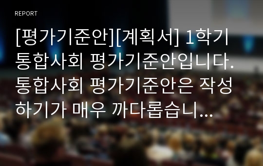 [평가기준안][계획서] 1학기 통합사회 평가기준안입니다. 통합사회 평가기준안은 작성하기가 매우 까다롭습니다. 따라서 본 샘플을 참고하시면 작성하기가 훨씬 수월하실 겁니다.