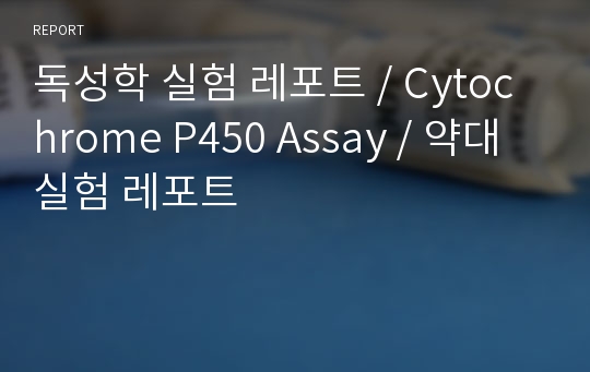 독성학 실험 레포트 / Cytochrome P450 Assay / 약대 실험 레포트