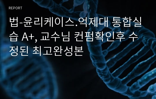 법-윤리케이스.억제대 통합실습 A+, 교수님 컨펌확인후 수정된 최고완성본