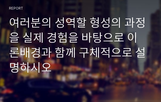 여러분의 성역할 형성의 과정을 실제 경험을 바탕으로 이론배경과 함께 구체적으로 설명하시오