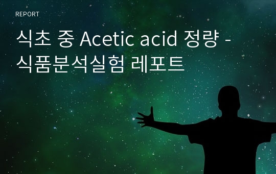 식초 중 Acetic acid 정량 - 식품분석실험 레포트