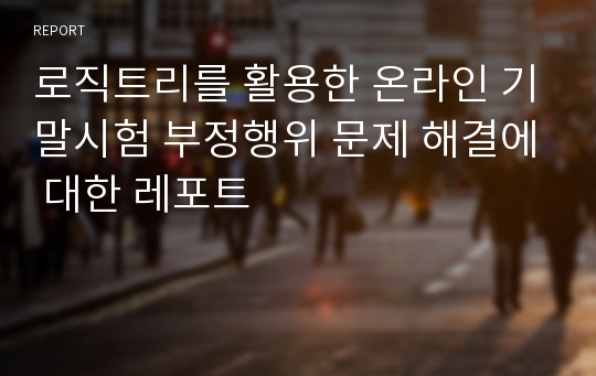 로직트리를 활용한 온라인 기말시험 부정행위 문제 해결에 대한 레포트