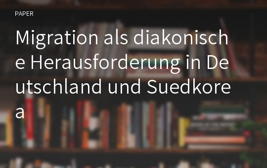 Migration als diakonische Herausforderung in Deutschland und Suedkorea