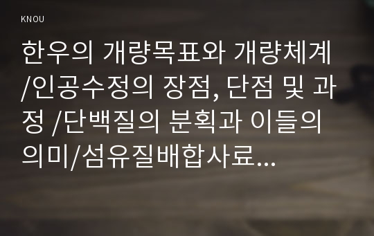 한우의 개량목표와 개량체계 /인공수정의 장점, 단점 및 과정 /단백질의 분획과 이들의 의미/섬유질배합사료의 원리, 특징, 단점 및 제조 기술