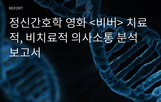 정신간호학 영화 &lt;비버&gt; 치료적, 비치료적 의사소통 분석 보고서