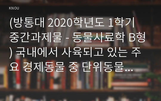 (방통대 2020학년도 1학기 중간과제물 - 동물사료학 B형) 국내에서 사육되고 있는 주요 경제동물 중 단위동물(돼지, 닭)을 사육하는 농가에서 가장 높은 경영비를 차지하고 있는 것이 배합사료 구입비이다. 국내의 배합사료 생산 및 이용 현황과 문제점에 대하여 설명하시오. 양돈농가 또는 양계농가에서 배합사료 사용 실태와 관련된 문제점을 개선하여 경제적이고 효