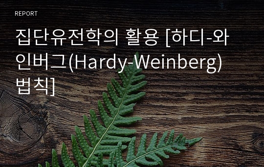 집단유전학의 활용 [하디-와인버그(Hardy-Weinberg) 법칙]