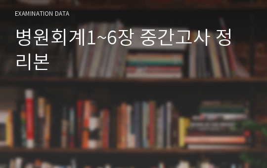 병원회계1~6장 중간고사 정리본