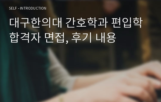 대구한의대 간호학과 편입학 합격자 면접, 후기 내용