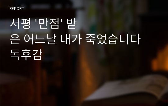 서평 &#039;만점&#039; 받은 어느날 내가 죽었습니다 독후감