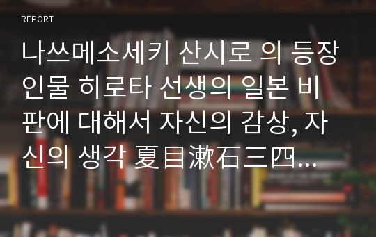 나쓰메소세키 산시로 의 등장인물 히로타 선생의 일본 비판에 대해서 자신의 감상, 자신의 생각 夏目漱石三四郎の登場人物の広田先生の日本批判について述べなさい