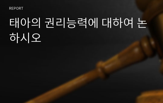 태아의 권리능력에 대하여 논하시오