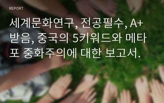 세계문화연구, 전공필수, A+받음, 중국의 5키워드와 메타포 중화주의에 대한 보고서.