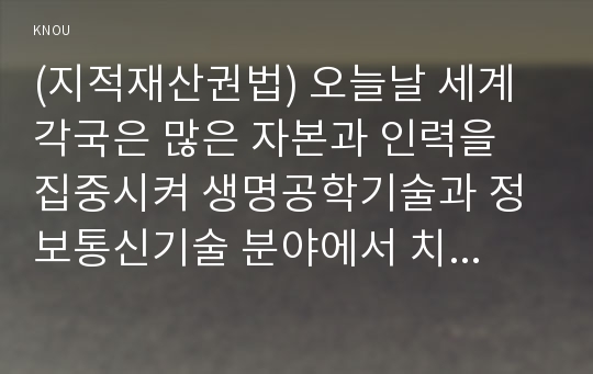 (지적재산권법) 오늘날 세계 각국은 많은 자본과 인력을 집중시켜 생명공학기술과 정보통신기술 분야에서 치열한 국제 경쟁