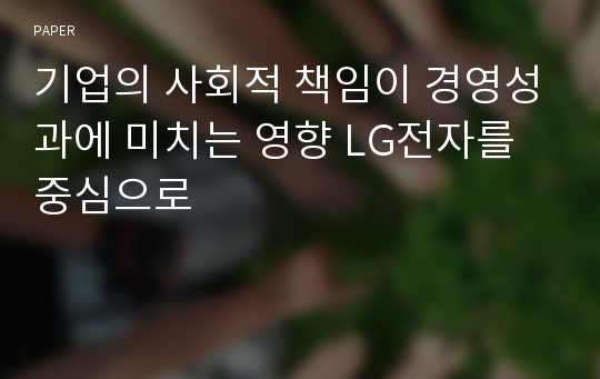 기업의 사회적 책임이 경영성과에 미치는 영향 LG전자를 중심으로