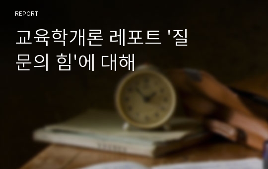 교육학개론 레포트 &#039;질문의 힘&#039;에 대해