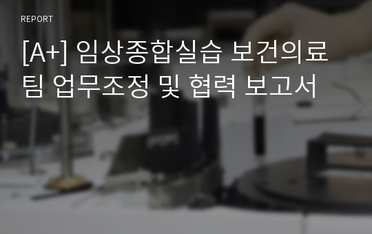 [A+] 임상종합실습 보건의료팀 업무조정 및 협력 보고서