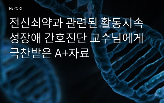 전신쇠약과 관련된 활동지속성장애 간호진단 교수님에게 극찬받은 A+자료