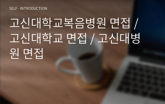 고신대학교복음병원 면접 / 고신대학교 면접 / 고신대병원 면접