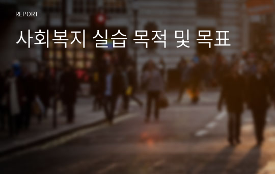 사회복지 실습 목적 및 목표