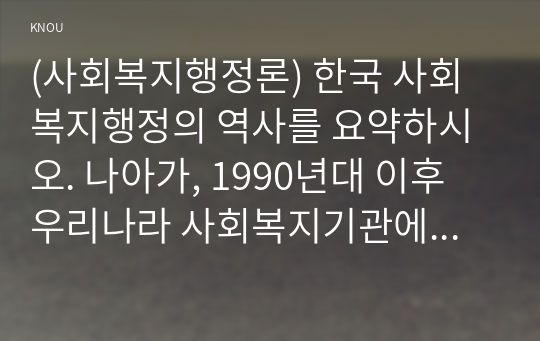 (사회복지행정론) 한국 사회복지행정의 역사를 요약하시오. 나아가, 1990년대 이후 우리나라 사회복지기관에서 사회복지행정에 대한 수요