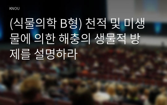 (식물의학 B형) 천적 및 미생물에 의한 해충의 생물적 방제를 설명하라