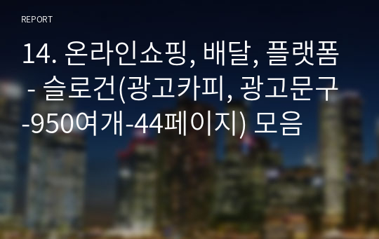 14. 온라인쇼핑, 배달, 플랫폼 - 슬로건(광고카피, 광고문구-1,000여개-49페이지) 모음