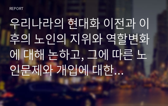 우리나라의 현대화 이전과 이후의 노인의 지위와 역할변화에 대해 논하고, 그에 따른 노인문제와 개입에 대한 필요성