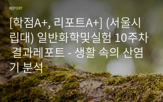 [학점A+, 리포트A+, 성적인증] (서울시립대) 일반화학및실험 10주차 결과레포트 - 생활 속의 산염기 분석