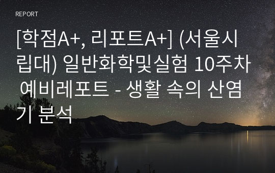 [학점A+, 리포트A+, 성적인증] (서울시립대) 일반화학및실험 10주차 예비레포트 - 생활 속의 산염기 분석