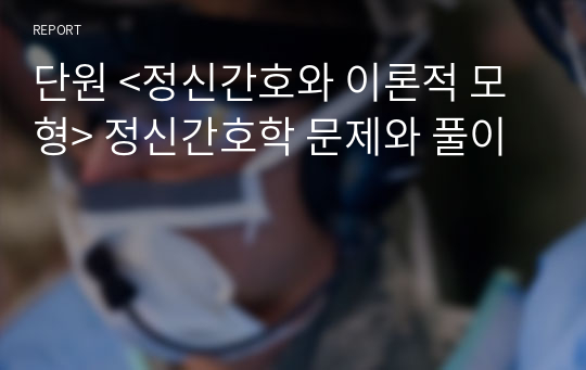 단원 &lt;정신간호와 이론적 모형&gt; 정신간호학 문제와 풀이